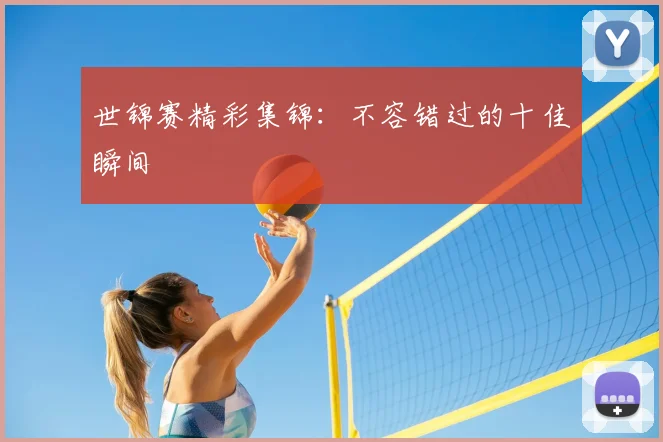 世锦赛精彩集锦:不容错过的十佳瞬间