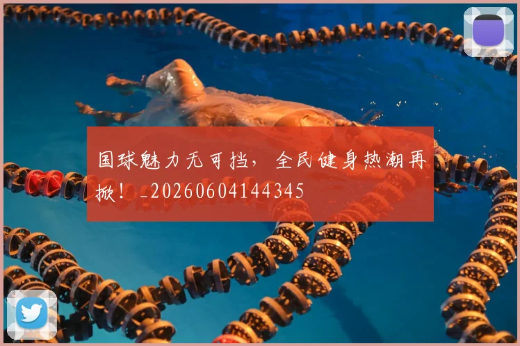国球魅力无可挡,全民健身热潮再掀!_20260604144345