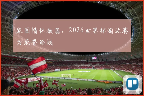 家国情怀激荡，2026世界杯淘汰赛为荣誉而战