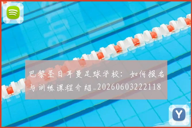 巴黎圣日耳曼足球学校:如何报名与训练课程介绍_20260603222118